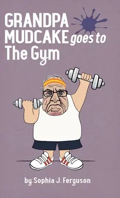Opa Mudcake geht ins Fitnessstudio: Lustige Bilderbücher für 3-7 Jährige - Grandpa Mudcake Goes to the Gym: Funny Picture Books for 3-7 Year Olds