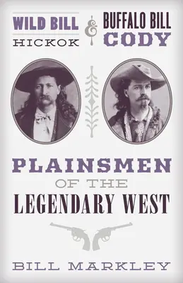 Wild Bill Hickok und Buffalo Bill Cody: Einfache Männer des legendären Westens - Wild Bill Hickok and Buffalo Bill Cody: Plainsmen of the Legendary West