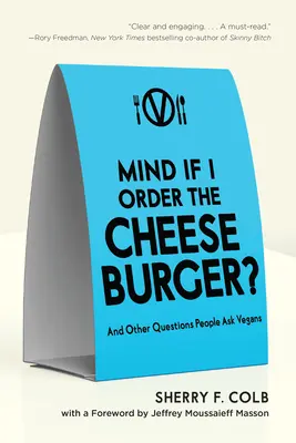 Was dagegen, wenn ich den Cheeseburger bestelle? Und andere Fragen, die man Veganern stellt - Mind If I Order the Cheeseburger?: And Other Questions People Ask Vegans