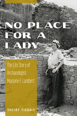 Kein Platz für eine Dame: Die Lebensgeschichte der Archäologin Marjorie F. Lambert - No Place for a Lady: The Life Story of Archaeologist Marjorie F. Lambert
