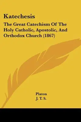 Katechese: Der Große Katechismus der Heiligen Katholischen, Apostolischen und Orthodoxen Kirche - Katechesis: The Great Catechism Of The Holy Catholic, Apostolic, And Orthodox Church