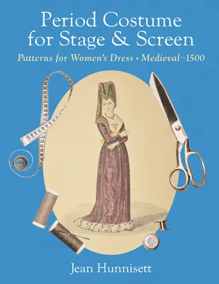 Zeitgenössische Kostüme für Bühne und Leinwand: Schnittmuster für Frauenkleider, Mittelalter - 1500 - Period Costume for Stage & Screen: Patterns for Women's Dress, Medieval - 1500