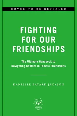 Kämpfen für unsere Freundschaften: Die Wissenschaft und Kunst von Konflikten und Beziehungen in Frauenbeziehungen - Fighting for Our Friendships: The Science and Art of Conflict and Connection in Women's Relationships