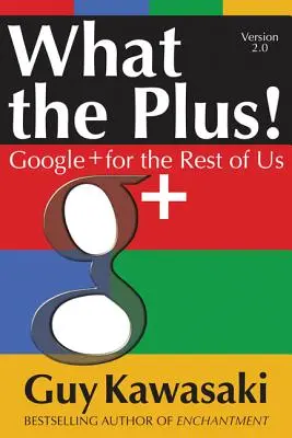 Was das Plus! Google+ für den Rest von uns - What the Plus!: Google+ for the Rest of Us