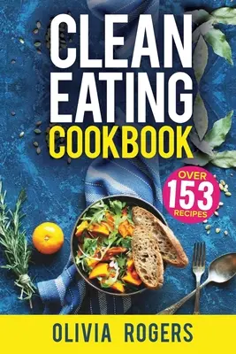 Clean Eating Kochbuch: Der Alles-in-Einem-Ratgeber für gesunde Ernährung - 153 schnelle und einfache Rezepte, eine wöchentliche Einkaufsliste und mehr! - Clean Eating Cookbook: The All-in-1 Healthy Eating Guide - 153 Quick & Easy Recipes, A Weekly Shopping List & More!