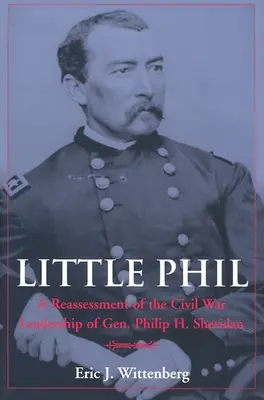 Little Phil: Eine Neubewertung der Führungsrolle von General Philip H. Sheridan im Bürgerkrieg - Little Phil: A Reassessment of the Civil War Leadership of Gen. Philip H. Sheridan