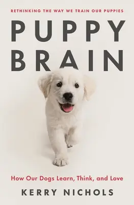 Welpenhirn: Wie unsere Hunde lernen, denken und lieben - Puppy Brain: How Our Dogs Learn, Think, and Love