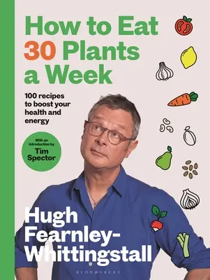 Wie man 30 Pflanzen pro Woche isst: 100 Rezepte für mehr Gesundheit und Energie - How to Eat 30 Plants a Week: 100 Recipes to Boost Your Health and Energy