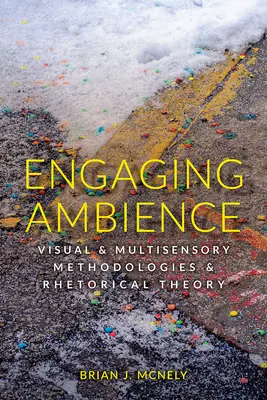 Ambiente einbeziehen: Visuelle und multisensorische Methodologien und rhetorische Theorie - Engaging Ambience: Visual and Multisensory Methodologies and Rhetorical Theory