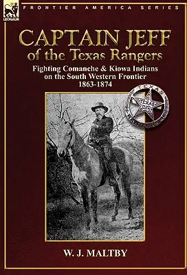 Captain Jeff von den Texas Rangers: Der Kampf gegen Komantschen und Kiowa-Indianer an der Südwestgrenze 1863-1874 - Captain Jeff of the Texas Rangers: Fighting Comanche & Kiowa Indians on the South Western Frontier 1863-1874