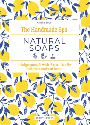 Das handgemachte Spa: Natürliche Seifen: Verwöhnen Sie sich mit 16 umweltfreundlichen Rezepten zum Selbermachen - The Handmade Spa: Natural Soaps: Indulge Yourself with 16 Eco-Friendly Recipes to Make at Home