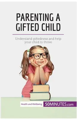 Elternschaft für ein begabtes Kind: Verstehen Sie Hochbegabung und helfen Sie Ihrem Kind, sich zu entwickeln - Parenting a Gifted Child: Understand giftedness and help your child to thrive