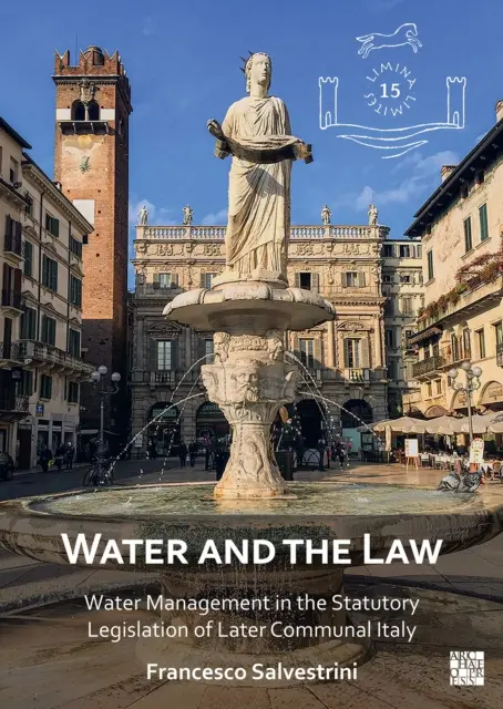 Wasser und das Gesetz: Wasserbewirtschaftung in der gesetzlichen Gesetzgebung des späteren kommunalen Italiens - Water and the Law: Water Management in the Statutory Legislation of Later Communal Italy