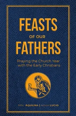 Die Feste unserer Väter: Mit den frühen Christen das Kirchenjahr beten - Feasts of Our Fathers: Praying the Church Year with the Early Christians