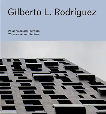 Gilberto L. Rodrguez: 25 Jahre Architektur - Gilberto L. Rodrguez: 25 Years of Architecture