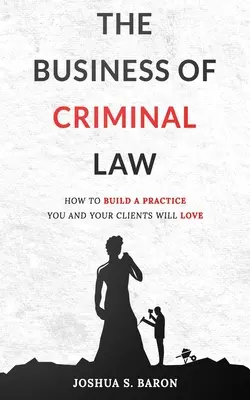 Das Geschäft des Strafrechts: Wie Sie eine Strafverteidigungspraxis aufbauen, die Sie und Ihre Mandanten lieben werden - The Business of Criminal Law: How to Build a Criminal Defense Practice You and Your Clients Will Love