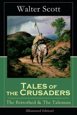 Die Geschichten der Kreuzritter: Die Verlobte und der Talisman (Illustrierte Ausgabe): Historische Romane - Tales of the Crusaders: The Betrothed & The Talisman (Illustrated Edition): Historical Novels