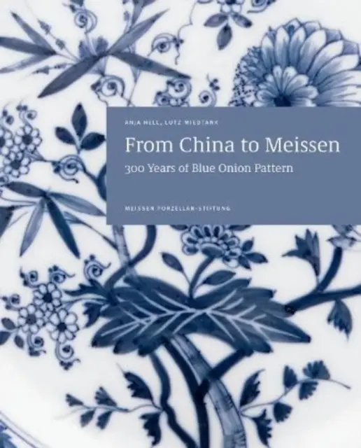 Von China nach Meißen: 300 Jahre Blaue-Zwiebel-Muster - From China to Meissen: 300 Years of Blue Onion Pattern
