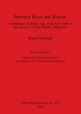 Zwischen Fluss und Hügelgräbern: Eine Neubewertung der bronzezeitlichen Metallarbeiten in der Provinz Ostflandern - Between River and Barrow: A reappraisal of Bronze Age metalwork found in the province of East-Flanders