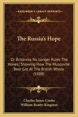 Die Hoffnung Russlands: Oder: Britannia regiert nicht mehr die Wellen; Wie der Moskauer Bär den britischen Wal erwischte - The Russia's Hope: Or Britannia No Longer Rules The Waves; Showing How The Muscovite Bear Got At The British Whale