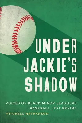 Under Jackie's Shadow: Stimmen schwarzer Minor-League-Spieler, die der Baseball vergessen hat - Under Jackie's Shadow: Voices of Black Minor Leaguers Baseball Left Behind