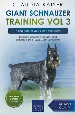 Riesenschnauzer-Training Band 3 - Die Pflege Ihres Riesenschnauzers: Ernährung, häufige Krankheiten und allgemeine Pflege Ihres Riesenschnauzers - Giant Schnauzer Training Vol 3 - Taking care of your Giant Schnauzer: Nutrition, common diseases and general care of your Giant Schnauzer