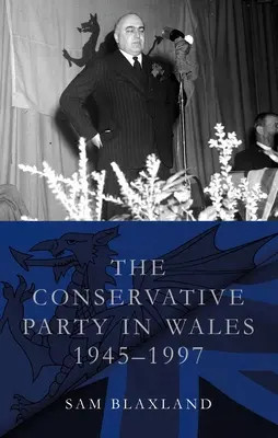 Die Konservative Partei in Wales, 1945-1997 - The Conservative Party in Wales, 1945-1997