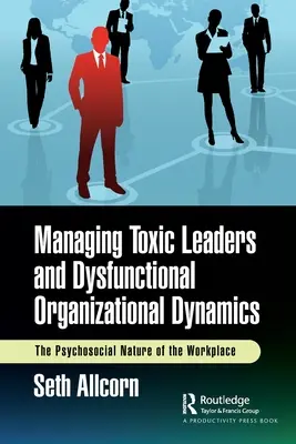 Umgang mit toxischen Führungskräften und dysfunktionaler Organisationsdynamik: Die psychosoziale Natur des Arbeitsplatzes - Managing Toxic Leaders and Dysfunctional Organizational Dynamics: The Psychosocial Nature of the Workplace