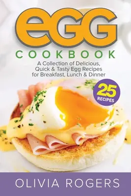 Eier-Kochbuch (2. Auflage): Eine Sammlung von 25 köstlichen, schnellen und leckeren Eierrezepten für Frühstück, Mittag- und Abendessen - Egg Cookbook (2nd Edition): A Collection of 25 Delicious, Quick & Tasty Egg Recipes for Breakfast, Lunch & Dinner