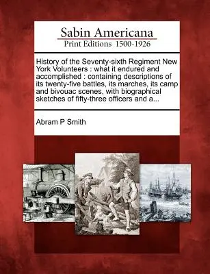 Geschichte des sechsundsiebzigsten Regiments der New York Volunteers: Was es erduldet und vollbracht hat: Mit Beschreibungen seiner fünfundzwanzig Schlachten, seiner M - History of the Seventy-Sixth Regiment New York Volunteers: What It Endured and Accomplished: Containing Descriptions of Its Twenty-Five Battles, Its M