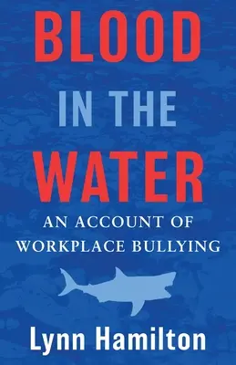 Blood In The Water: Ein Bericht über Mobbing am Arbeitsplatz - Blood In The Water: An Account of Workplace Bullying