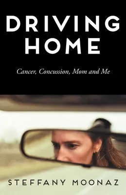 Nach Hause fahren: Krebs, Gehirnerschütterung, Mama und ich - Driving Home: Cancer, Concussion, Mom and Me