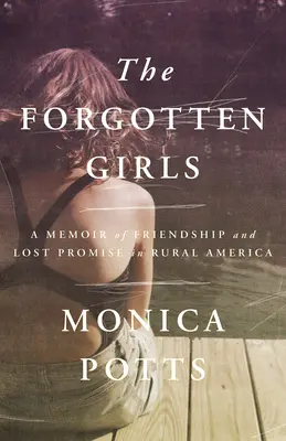 Die vergessenen Mädchen: Eine Erinnerung an Freundschaft und verlorene Hoffnungen im ländlichen Amerika - The Forgotten Girls: A Memoir of Friendship and Lost Promise in Rural America