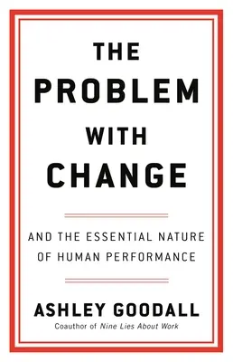 Das Problem mit der Veränderung: Und das Wesen der menschlichen Leistung - The Problem with Change: And the Essential Nature of Human Performance