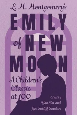 L. M. Montgomerys Emily von Neumond: Ein Kinderbuchklassiker zu 100 Jahren - L. M. Montgomery's Emily of New Moon: A Children's Classic at 100