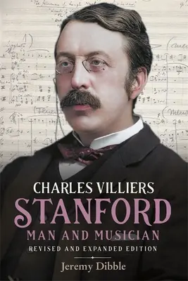 Charles Villiers Stanford: Mensch und Musiker: Überarbeitete und erweiterte Ausgabe - Charles Villiers Stanford: Man and Musician: Revised and Expanded Edition