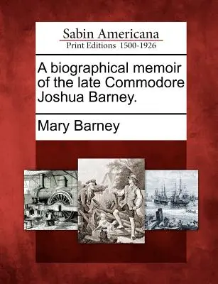 Biographische Erinnerungen an den verstorbenen Commodore Joshua Barney. - A Biographical Memoir of the Late Commodore Joshua Barney.