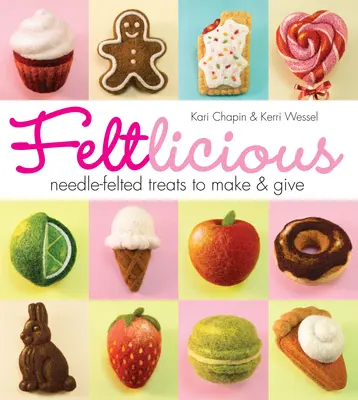 Feltlicious: Nadelgefilzte Leckereien zum Selbermachen und Verschenken - Feltlicious: Needle-Felted Treats to Make & Give