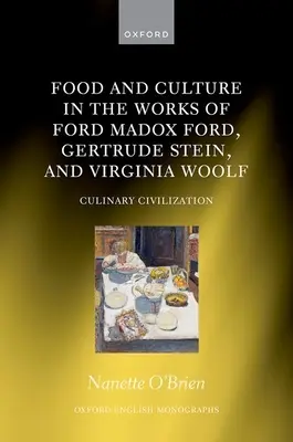 Essen und Kultur in den Werken von Ford Madox Ford, Gertrude Stein und Virginia Woolf: Kulinarische Zivilisationen - Food and Culture in the Works of Ford Madox Ford, Gertrude Stein, and Virginia Woolf: Culinary Civilizations