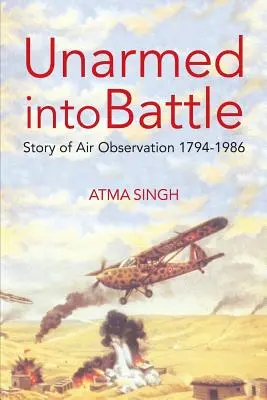 Unbewaffnet in die Schlacht: Die Geschichte der Luftbeobachtung 1794-1986 - Unarmed Into Battle: Story of Air Observation 1794-1986