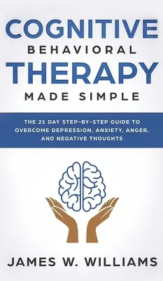 Kognitive Verhaltenstherapie: Einfach gemacht - Der 21-Tage-Leitfaden zur Überwindung von Depression, Angst, Wut und negativen Gedanken (Practical - Cognitive Behavioral Therapy: Made Simple - The 21 Day Step by Step Guide to Overcoming Depression, Anxiety, Anger, and Negative Thoughts (Practical