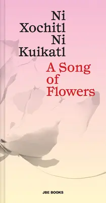 Ein Lied der Blumen: Ni Xochitl, Ni Kuikatl - A Song of Flowers: Ni Xochitl, Ni Kuikatl