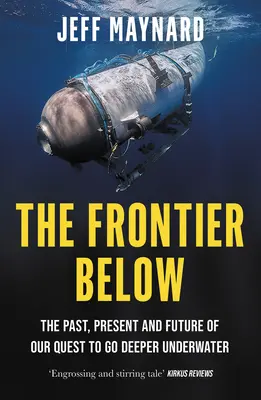 Die unterirdische Grenze: Vergangenheit, Gegenwart und Zukunft unseres Bestrebens, tiefer unter Wasser zu gehen - The Frontier Below: The Past, Present and Future of Our Quest to Go Deeper Underwater