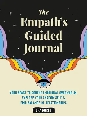 Das geführte Tagebuch des Empathen: Ihr Raum, um emotionale Überforderung zu lindern, Ihr Schattenselbst zu erforschen und Gleichgewicht in Beziehungen zu finden - The Empath's Guided Journal: Your Space to Soothe Emotional Overwhelm, Explore Your Shadow Self, and Find Balance in Relationships