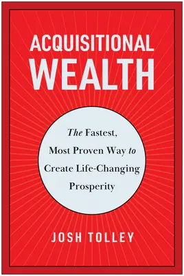 Akquisitorischer Reichtum: Der schnellste und bewährteste Weg zu lebensveränderndem Wohlstand - Acquisitional Wealth: The Fastest, Most Proven Way to Create Life-Changing Prosperity