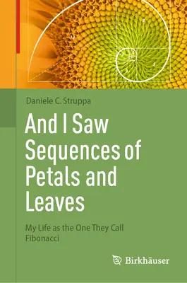 Und ich sah Abfolgen von Blütenblättern und Blättern: Mein Leben als der, den sie Fibonacci nennen - And I Saw Sequences of Petals and Leaves: My Life as the One They Call Fibonacci