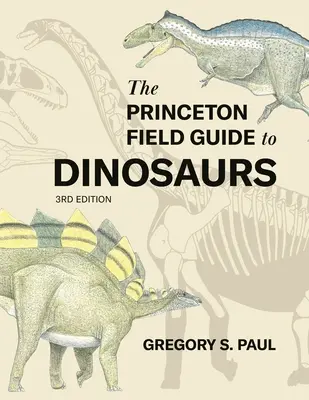 The Princeton Field Guide to Dinosaurs Dritte Auflage - The Princeton Field Guide to Dinosaurs Third Edition