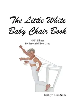 Das kleine weiße Kinderstuhlbuch KRN Pilates 89 Essential Exercises - The Little White Baby Chair Book KRN Pilates 89 Essential Exercises