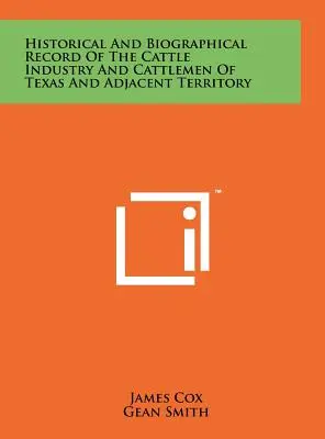 Historischer und biographischer Bericht über die Viehwirtschaft und die Viehzüchter von Texas und den angrenzenden Territorien - Historical And Biographical Record Of The Cattle Industry And Cattlemen Of Texas And Adjacent Territory