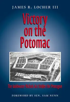 Der Sieg am Potomac: Der Goldwater-Nichols ACT vereinheitlicht das Pentagon - Victory on the Potomac: The Goldwater-Nichols ACT Unifies the Pentagon
